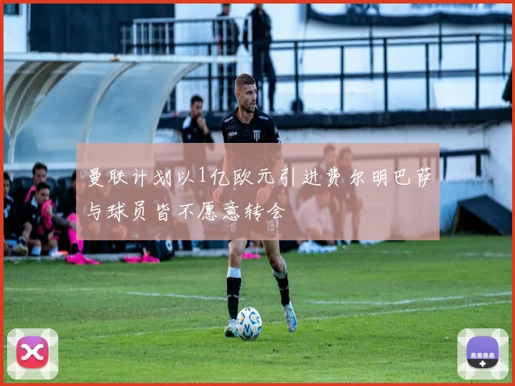 曼联计划以1亿欧元引进费尔明巴萨与球员皆不愿意转会